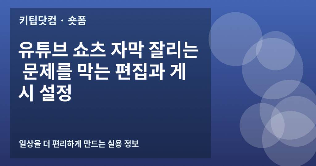 유튜브 쇼츠 자막 잘리는 문제를 막는 편집과 게시 설정