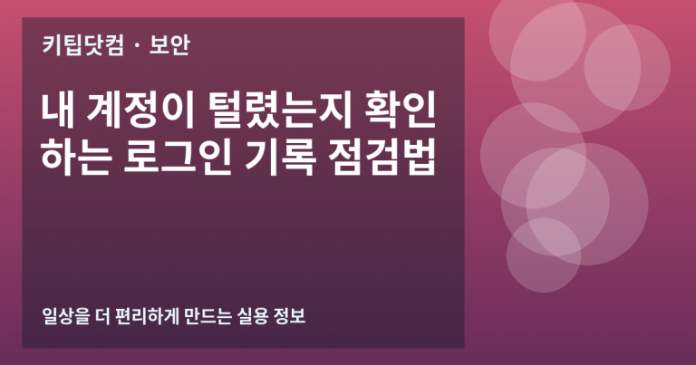 내 계정이 털렸는지 확인하는 로그인 기록 점검법