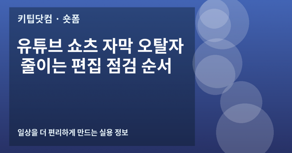 유튜브 쇼츠 자막 오탈자 줄이는 편집 점검 순서