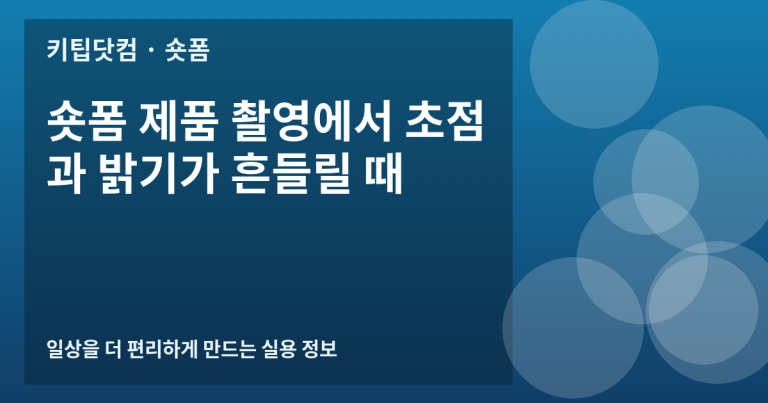 숏폼 제품 촬영에서 초점과 밝기가 흔들릴 때