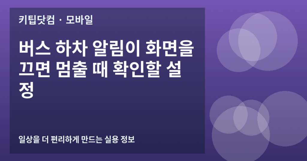 버스 하차 알림이 화면을 끄면 멈출 때 확인할 설정