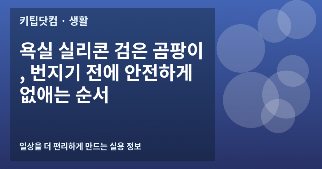 욕실 실리콘 검은 곰팡이, 번지기 전에 안전하게 없애는 순서