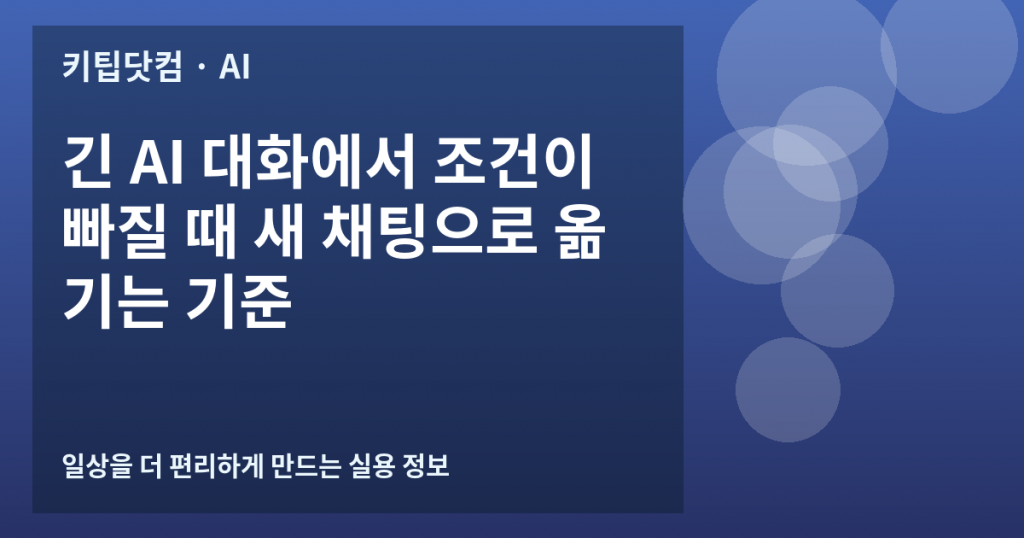 긴 AI 대화에서 조건이 빠질 때 새 채팅으로 옮기는 기준